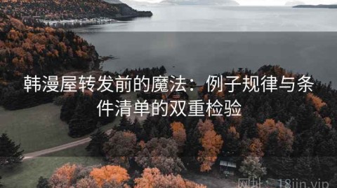 韩漫屋转发前的魔法：例子规律与条件清单的双重检验