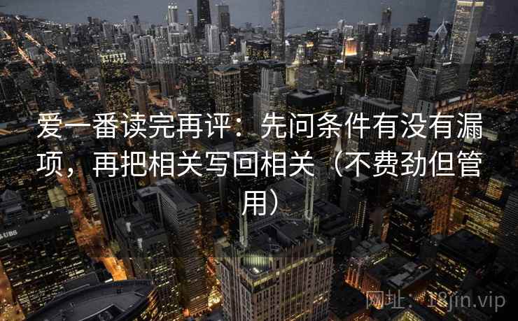 爱一番读完再评：先问条件有没有漏项，再把相关写回相关（不费劲但管用）