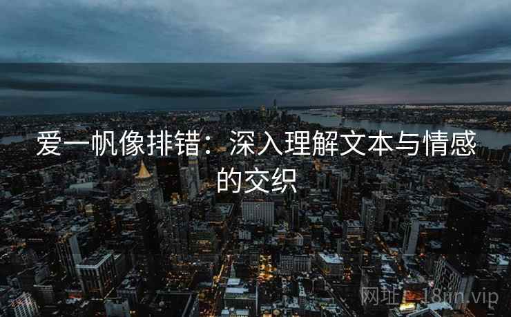爱一帆像排错：深入理解文本与情感的交织