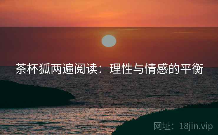 茶杯狐两遍阅读：理性与情感的平衡